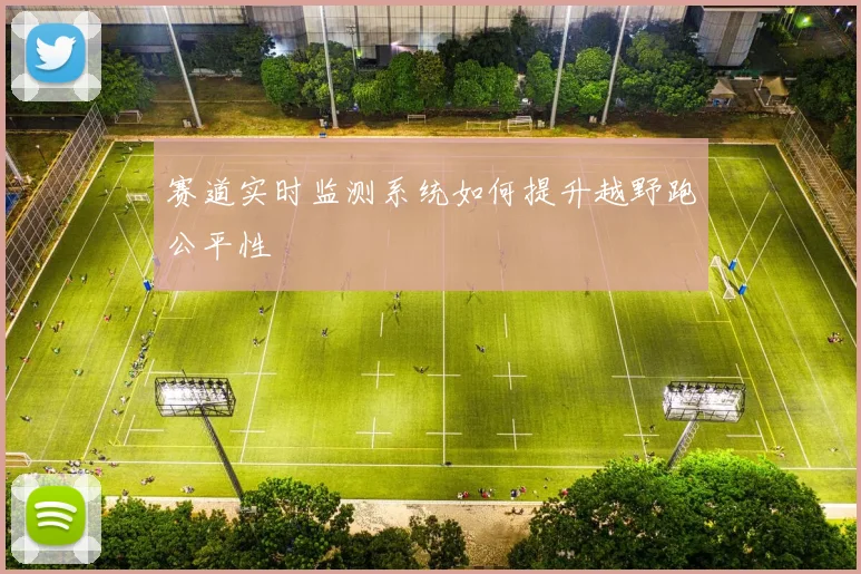 赛道实时监测系统如何提升越野跑公平性