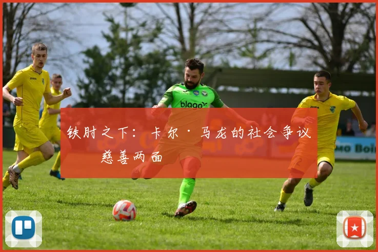 铁肘之下：卡尔·马龙的社会争议与慈善两面