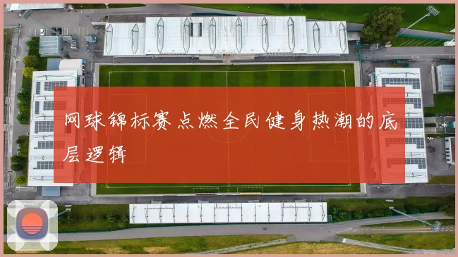 网球锦标赛点燃全民健身热潮的底层逻辑