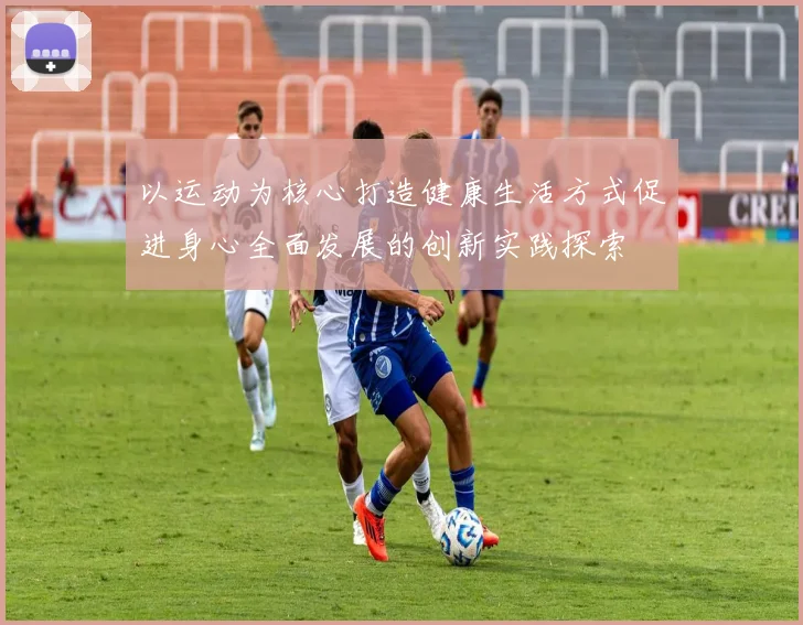 以运动为核心打造健康生活方式促进身心全面发展的创新实践探索