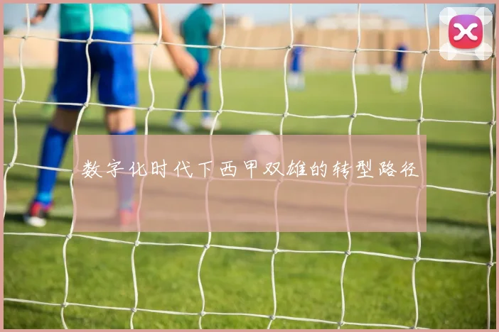 数字化时代下西甲双雄的转型路径